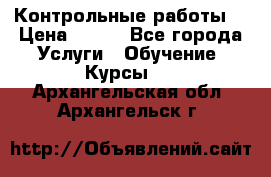 Контрольные работы. › Цена ­ 900 - Все города Услуги » Обучение. Курсы   . Архангельская обл.,Архангельск г.